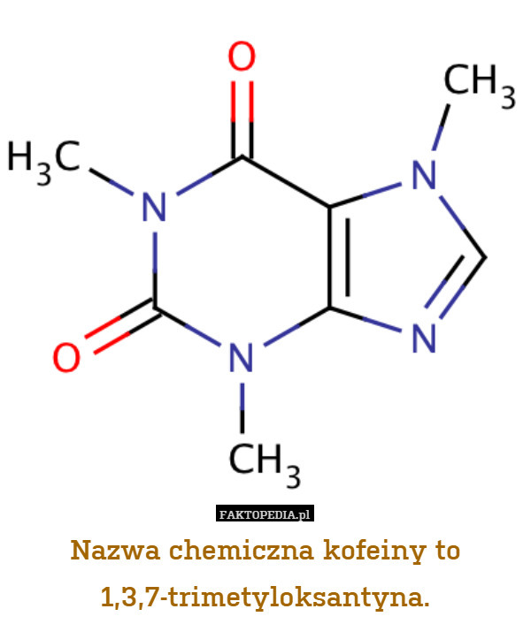 Nazwa chemiczna kofeiny to 1,3,7-trimetyloksantyna. 