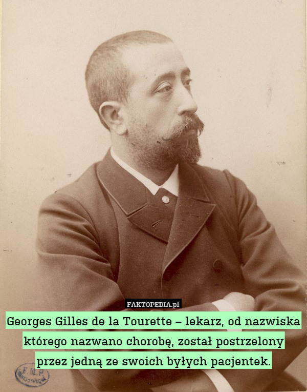 Georges Gilles de la Tourette – lekarz, od nazwiska którego nazwano chorobę, został postrzelony
przez jedną ze swoich byłych pacjentek. 