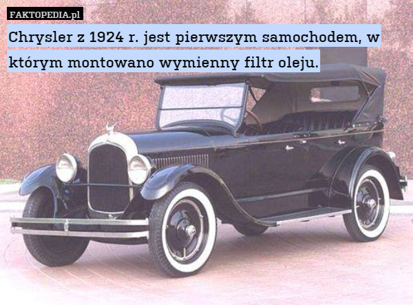 Chrysler z 1924 r. jest pierwszym samochodem, w którym montowano wymienny filtr oleju. 