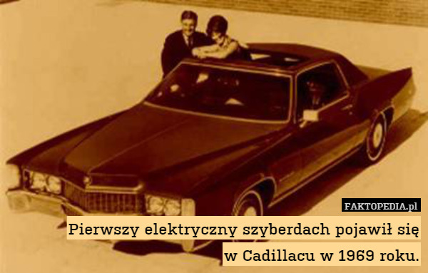 Pierwszy elektryczny szyberdach pojawił się
w Cadillacu w 1969 roku. 