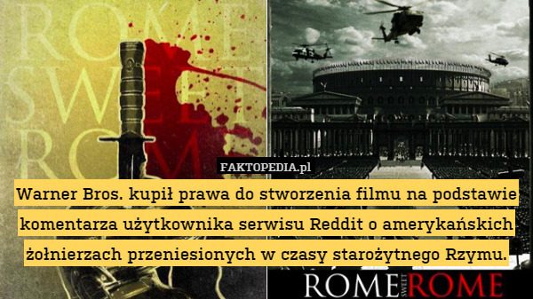 Warner Bros. kupił prawa do stworzenia filmu na podstawie komentarza użytkownika serwisu Reddit o amerykańskich żołnierzach przeniesionych w czasy starożytnego Rzymu. 