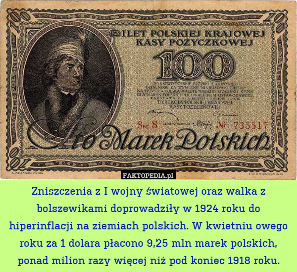 Zniszczenia z I wojny światowej oraz walka z bolszewikami doprowadziły w 1924 roku do hiperinflacji na ziemiach polskich. W kwietniu owego roku za 1 dolara płacono 9,25 mln marek polskich, ponad milion razy więcej niż pod koniec 1918 roku. 
