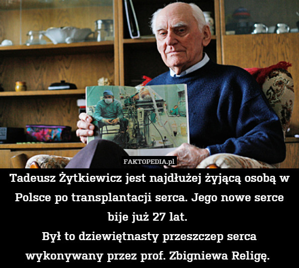 Tadeusz Żytkiewicz jest najdłużej żyjącą osobą w Polsce po transplantacji serca. Jego nowe serce bije już 27 lat. 
Był to dziewiętnasty przeszczep serca wykonywany przez prof. Zbigniewa Religę. 