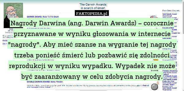 Nagrody Darwina (ang. Darwin Awards) – corocznie przyznawane w wyniku głosowania w internecie "nagrody". Aby mieć szanse na wygranie tej nagrody trzeba ponieść śmierć lub pozbawić się zdolności reprodukcji w wyniku wypadku. Wypadek nie może być zaaranżowany w celu zdobycia nagrody. 
