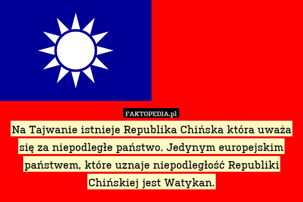 Na Tajwanie istnieje Republika Chińska która uważa się za niepodległe państwo. Jedynym europejskim państwem, które uznaje niepodległość Republiki Chińskiej jest Watykan. 