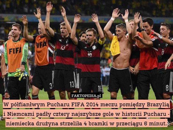 W półfianłwym Pucharu FIFA 2014 meczu pomiędzy Brazylią i Niemcami padły cztery najszybsze gole w historii Pucharu - niemiecka drużyna strzeliła 4 bramki w przeciągu 6 minut. 