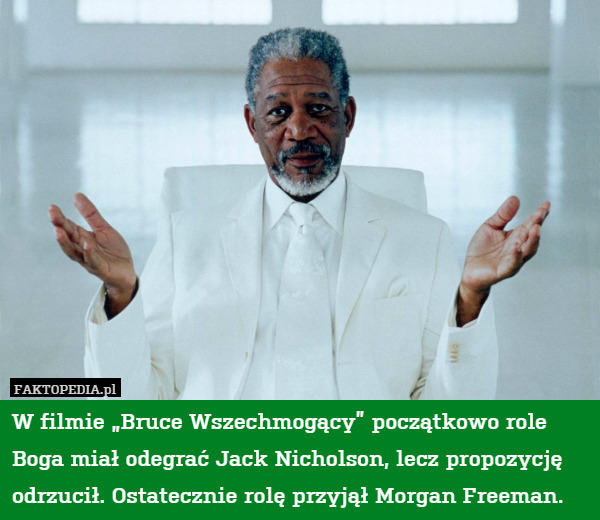 W filmie „Bruce Wszechmogący” początkowo role Boga miał odegrać Jack Nicholson, lecz propozycję odrzucił. Ostatecznie rolę przyjął Morgan Freeman. 