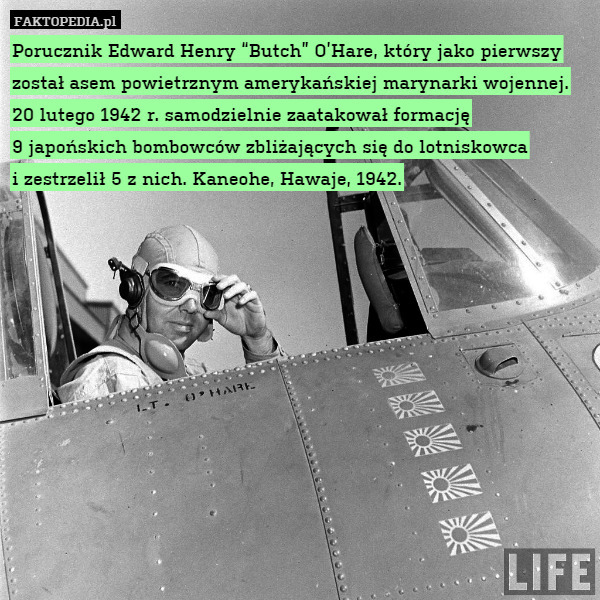 Porucznik Edward Henry “Butch” O’Hare, który jako pierwszy został asem powietrznym amerykańskiej marynarki wojennej. 20 lutego 1942 r. samodzielnie zaatakował formację
9 japońskich bombowców zbliżających się do lotniskowca
i zestrzelił 5 z nich. Kaneohe, Hawaje, 1942. 