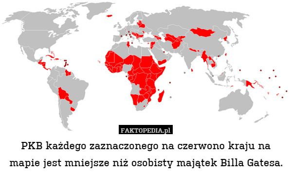 PKB każdego zaznaczonego na czerwono kraju na mapie jest mniejsze niż osobisty majątek Billa Gatesa. 