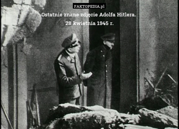 Ostatnie znane zdjęcie Adolfa Hitlera. 
28 kwietnia 1945 r. 