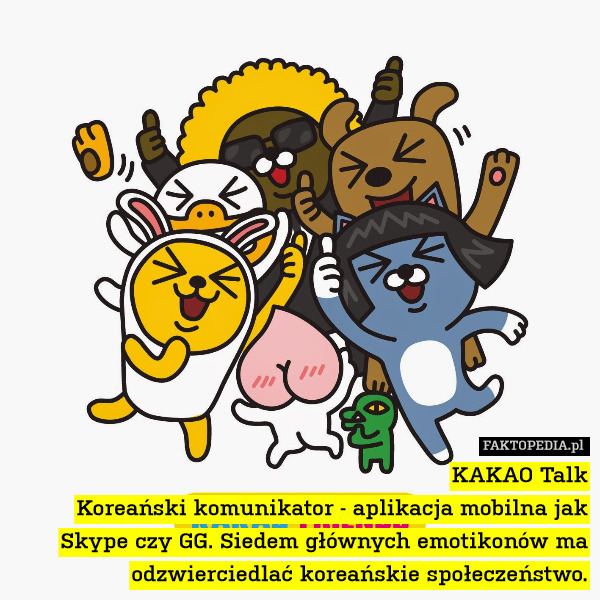 KAKAO Talk
Koreański komunikator - aplikacja mobilna jak Skype czy GG. Siedem głównych emotikonów ma odzwierciedlać koreańskie społeczeństwo. 