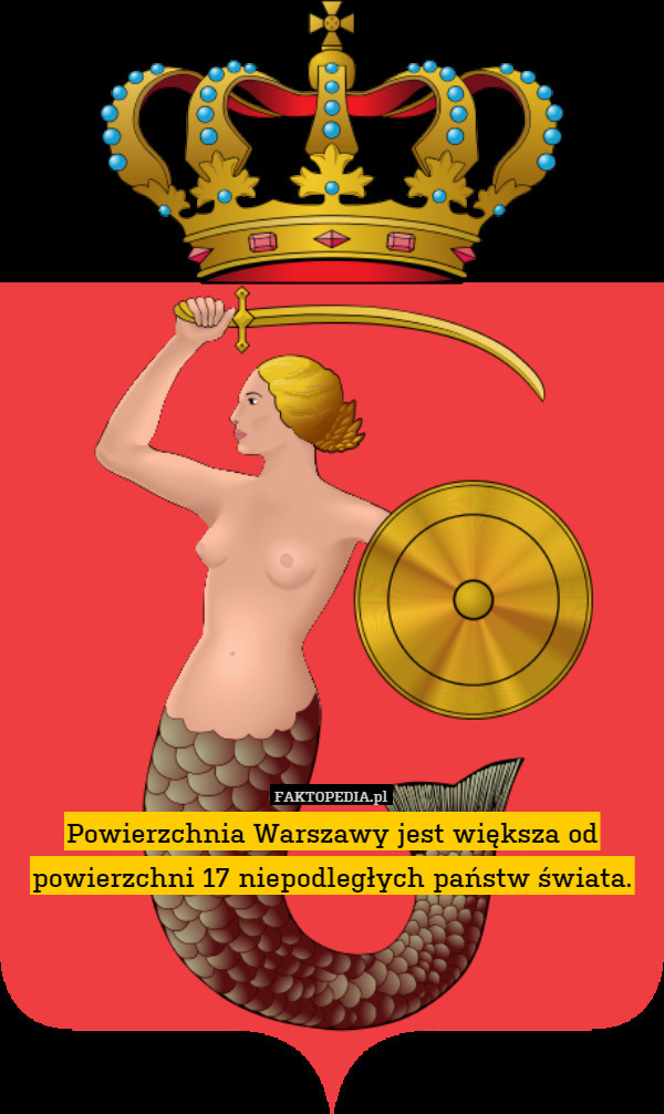 Powierzchnia Warszawy jest większa od powierzchni 17 niepodległych państw świata. 