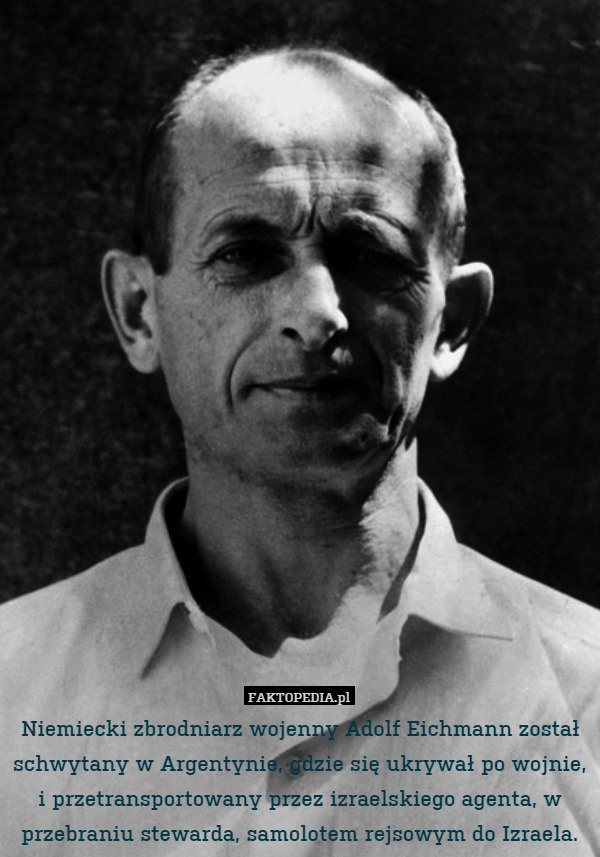 Niemiecki zbrodniarz wojenny Adolf Eichmann został schwytany w Argentynie, gdzie się ukrywał po wojnie, i przetransportowany przez izraelskiego agenta, w przebraniu stewarda, samolotem rejsowym do Izraela. 