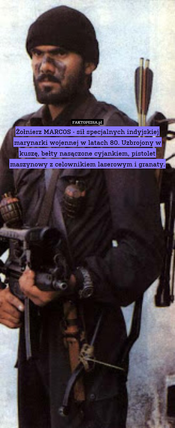 Żołnierz MARCOS - sił specjalnych indyjskiej marynarki wojennej w latach 80. Uzbrojony w kuszę, bełty nasączone cyjankiem, pistolet maszynowy z celownikiem laserowym i granaty. 