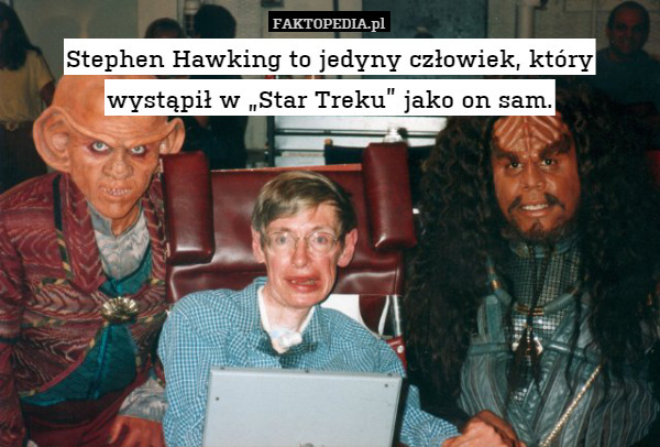 Stephen Hawking to jedyny człowiek, który wystąpił w „Star Treku” jako on sam. 