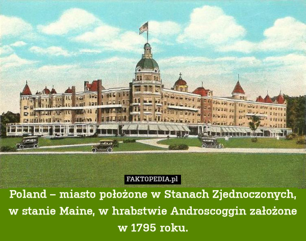 Poland – miasto położone w Stanach Zjednoczonych, w stanie Maine, w hrabstwie Androscoggin założone w 1795 roku. 