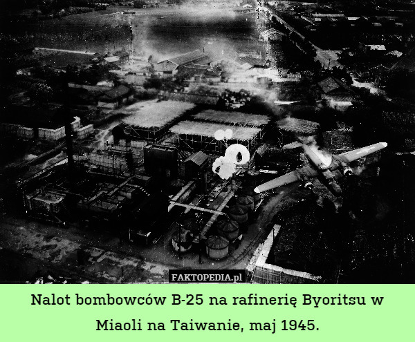 Nalot bombowców B-25 na rafinerię Byoritsu w Miaoli na Taiwanie, maj 1945. 