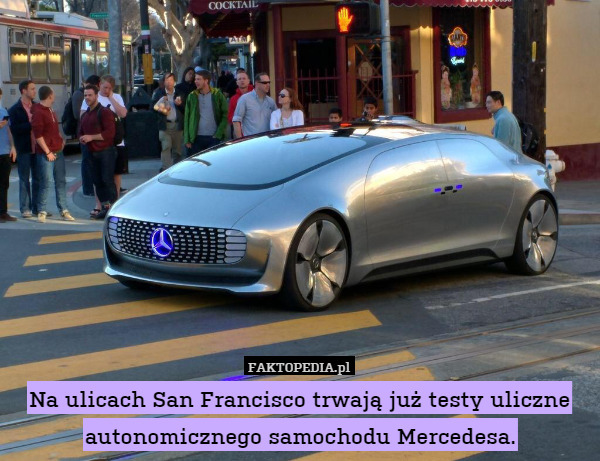 Na ulicach San Francisco trwają już testy uliczne autonomicznego samochodu Mercedesa. 