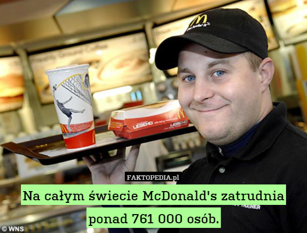 Na całym świecie McDonald's zatrudnia ponad 761 000 osób. 