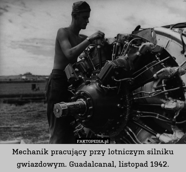 Mechanik pracujący przy lotniczym silniku gwiazdowym. Guadalcanal, listopad 1942. 