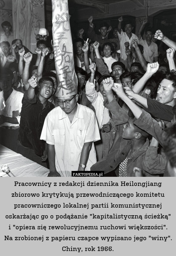 Pracownicy z redakcji dziennika Heilongjiang zbiorowo krytykują przewodniczącego komitetu pracowniczego lokalnej partii komunistycznej oskarżając go o podążanie "kapitalistyczną ścieżką" i "opiera się rewolucyjnemu ruchowi większości". Na zrobionej z papieru czapce wypisano jego "winy". Chiny, rok 1966. 