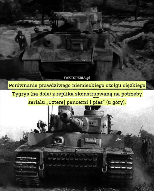 Porównanie prawdziwego niemieckiego czołgu ciężkiego Tygrys (na dole) z repliką skonstruowaną na potrzeby serialu „Czterej pancerni i pies” (u góry). 