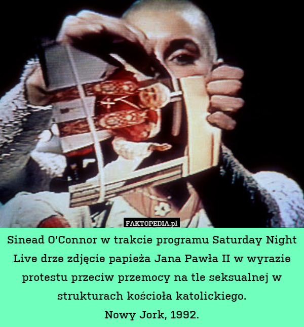 Sinead O'Connor w trakcie programu Saturday Night Live drze zdjęcie papieża Jana Pawła II w wyrazie protestu przeciw przemocy na tle seksualnej w strukturach kościoła katolickiego.
Nowy Jork, 1992. 