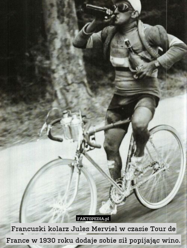 Francuski kolarz Jules Merviel w czasie Tour de France w 1930 roku dodaje sobie sił popijając wino. 