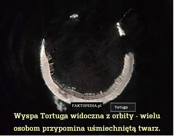 Wyspa Tortuga widoczna z orbity - wielu osobom przypomina uśmiechniętą twarz. 