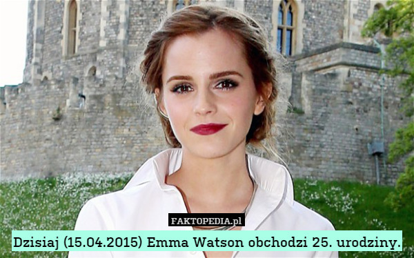 Dzisiaj (15.04.2015) Emma Watson obchodzi 25. urodziny. 