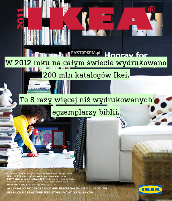 W 2012 roku na całym świecie wydrukowano 200 mln katalogów Ikei.

To 8 razy więcej niż wydrukowanych egzemplarzy biblii. 