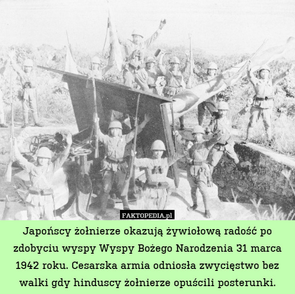 Japońscy żołnierze okazują żywiołową radość po zdobyciu wyspy Wyspy Bożego Narodzenia 31 marca 1942 roku. Cesarska armia odniosła zwycięstwo bez walki gdy hinduscy żołnierze opuścili posterunki. 