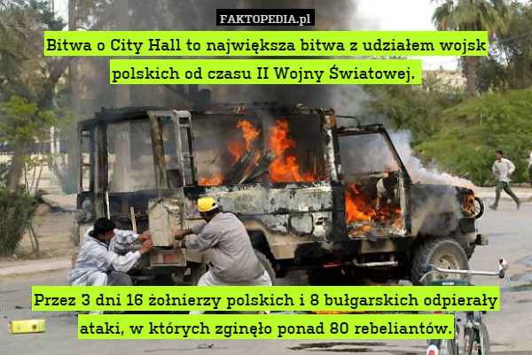 Bitwa o City Hall to największa bitwa z udziałem wojsk polskich od czasu II Wojny Światowej. 







Przez 3 dni 16 żołnierzy polskich i 8 bułgarskich odpierały ataki, w których zginęło ponad 80 rebeliantów. 