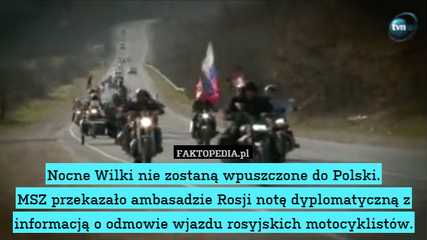 Nocne Wilki nie zostaną wpuszczone do Polski.
MSZ przekazało ambasadzie Rosji notę dyplomatyczną z informacją o odmowie wjazdu rosyjskich motocyklistów. 