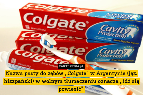 Nazwa pasty do zębów ,,Colgate” w Argentynie (jęz. hiszpański) w wolnym tłumaczeniu oznacza ,,idź się powiesić”. 