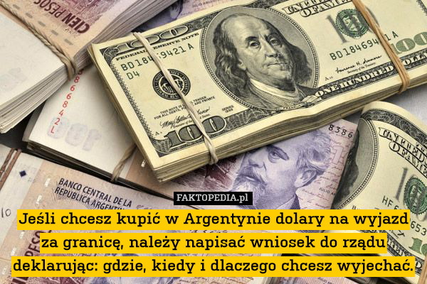 Jeśli chcesz kupić w Argentynie dolary na wyjazd za granicę, należy napisać wniosek do rządu deklarując: gdzie, kiedy i dlaczego chcesz wyjechać. 