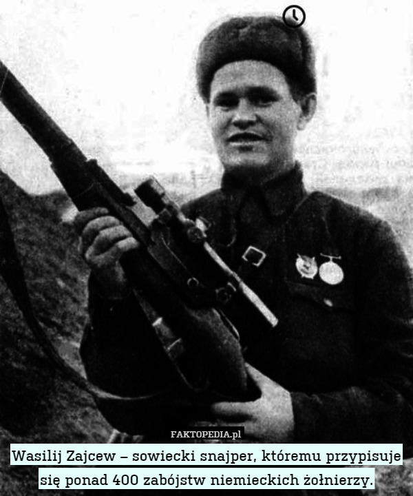 Wasilij Zajcew – sowiecki snajper, któremu przypisuje się ponad 400 zabójstw niemieckich żołnierzy. 