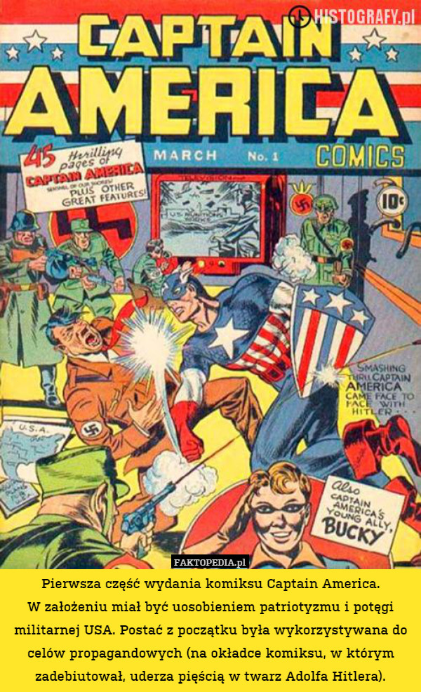 Pierwsza część wydania komiksu Captain America.
W założeniu miał być uosobieniem patriotyzmu i potęgi militarnej USA. Postać z początku była wykorzystywana do celów propagandowych (na okładce komiksu, w którym zadebiutował, uderza pięścią w twarz Adolfa Hitlera). 