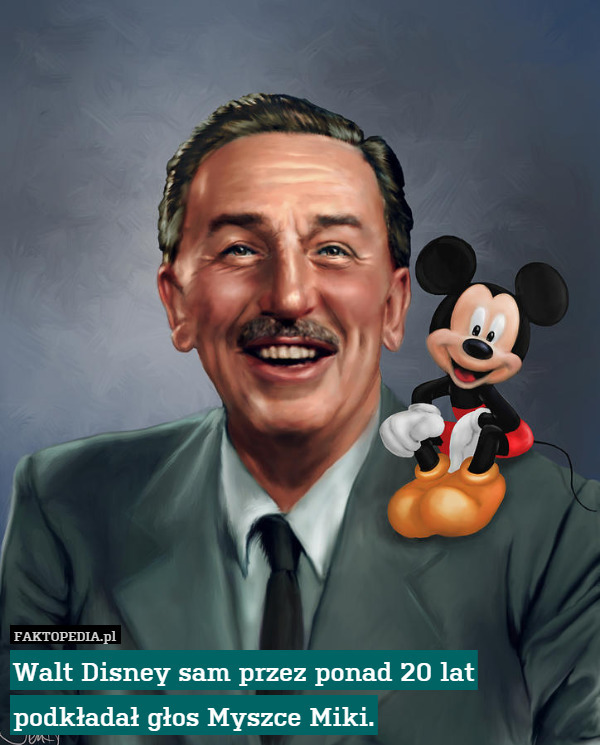 Walt Disney sam przez ponad 20 lat podkładał głos Myszce Miki. 