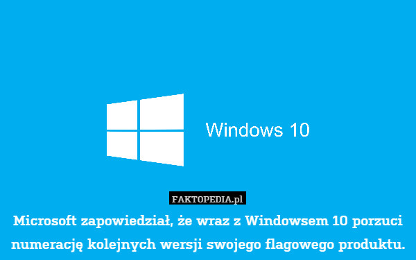 Microsoft zapowiedział, że wraz z Windowsem 10 porzuci numerację kolejnych wersji swojego flagowego produktu. 