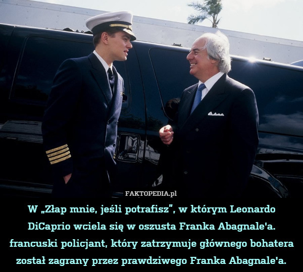 W „Złap mnie, jeśli potrafisz”, w którym Leonardo DiCaprio wciela się w oszusta Franka Abagnale'a. francuski policjant, który zatrzymuje głównego bohatera został zagrany przez prawdziwego Franka Abagnale'a. 
