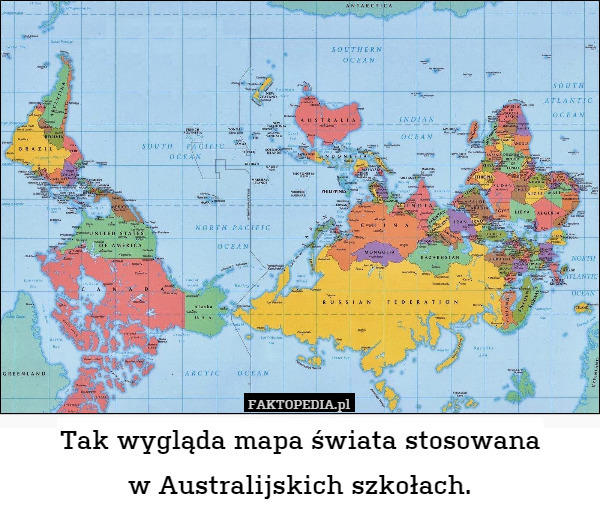 Tak wygląda mapa świata stosowana
w Australijskich szkołach. 