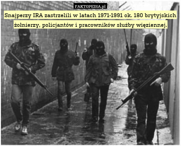 Snajperzy IRA zastrzelili w latach 1971-1991 ok. 180 brytyjskich żołnierzy, policjantów i pracowników służby więziennej. 