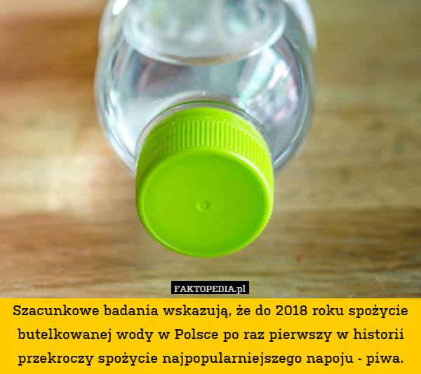 Szacunkowe badania wskazują, że do 2018 roku spożycie butelkowanej wody w Polsce po raz pierwszy w historii przekroczy spożycie najpopularniejszego napoju - piwa. 