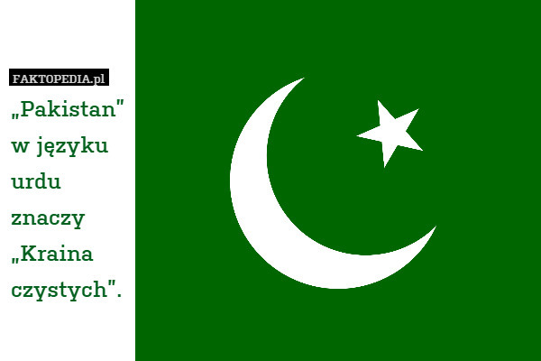 „Pakistan”
w języku
urdu
znaczy
„Kraina
czystych”. 