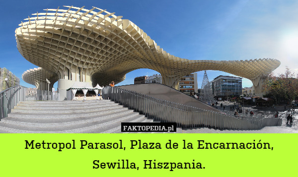 Metropol Parasol, Plaza de la Encarnación,
Sewilla, Hiszpania. 