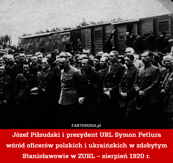 Józef Piłsudski i prezydent URL Symon Petlura wśród oficerów polskich i ukraińskich w zdobytym Stanisławowie w ZURL – sierpień 1920 r. 