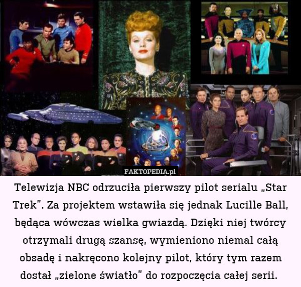 Telewizja NBC odrzuciła pierwszy pilot serialu „Star Trek”. Za projektem wstawiła się jednak Lucille Ball, będąca wówczas wielka gwiazdą. Dzięki niej twórcy otrzymali drugą szansę, wymieniono niemal całą obsadę i nakręcono kolejny pilot, który tym razem dostał „zielone światło” do rozpoczęcia całej serii. 