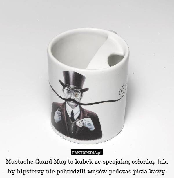 Mustache Guard Mug to kubek ze specjalną osłonką, tak, by hipsterzy nie pobrudzili wąsów podczas picia kawy. 
