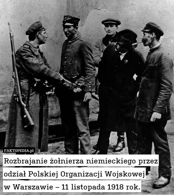 Rozbrajanie żołnierza niemieckiego przez odział Polskiej Organizacji Wojskowej
w Warszawie – 11 listopada 1918 rok. 